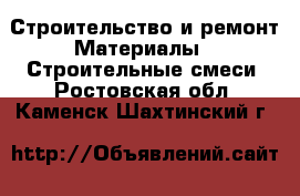 Строительство и ремонт Материалы - Строительные смеси. Ростовская обл.,Каменск-Шахтинский г.